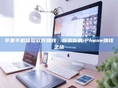 扬中苹果手机体验软件赚钱：探索你的iPhone赚钱之旅
